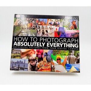 How to Photograph Absolutely Everything: Successful Pict... by Ang, Tom Hardback